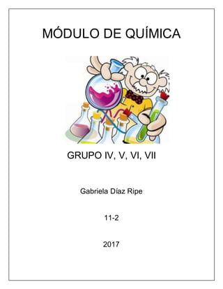 MÓDULO DE QUÍMICA
GRUPO IV, V, VI, VII
Gabriela Díaz Ripe
11-2
2017
 