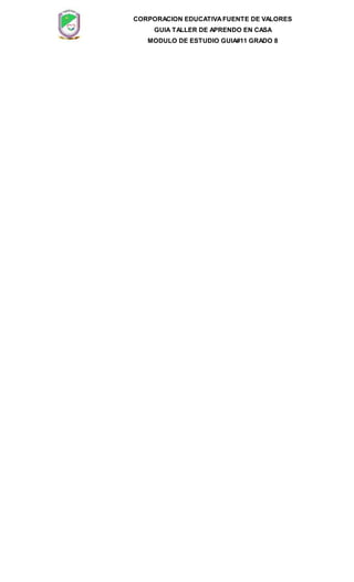 CORPORACION EDUCATIVAFUENTE DE VALORES
GUIA TALLER DE APRENDO EN CASA
MODULO DE ESTUDIO GUIA#11 GRADO 8
 