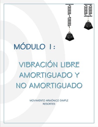 10
MÓDULO 1:
MOVIMIENTO ARMÓNICO SIMPLE
RESORTES
 
