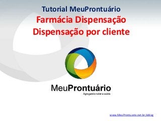 Tutorial MeuProntuário
 Farmácia Dispensação
Dispensação por cliente




                    www.MeuProntuario.net.br/oblog
 