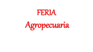 FERIA
Agropecuaria
 