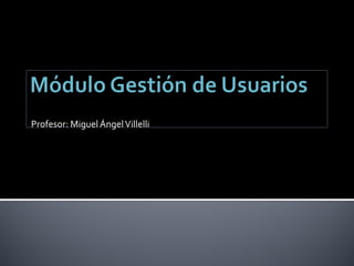 Profesor: Miguel ÁngelVillelli
 