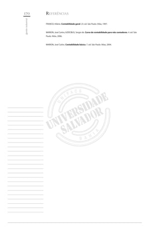 170 
gestão industrial 
________________________ 
________________________ 
________________________ 
________________________ 
________________________ 
________________________ 
________________________ 
________________________ 
________________________ 
________________________ 
________________________ 
________________________ 
________________________ 
________________________ 
________________________ 
________________________ 
________________________ 
________________________ 
________________________ 
________________________ 
________________________ 
________________________ 
________________________ 
________________________ 
________________________ 
Referências 
FRANCO, Hilário. Contabilidade geral. 23. ed. São Paulo: Atlas, 1997. 
MARION, José Carlos; IUDÍCIBUS, Sergio de. Curso de contabilidade para não contadores. 4. ed. São Paulo: Atlas, 2006. 
MARION, José Carlos. Contabilidade básica. 7. ed. São Paulo: Atlas, 2004.  