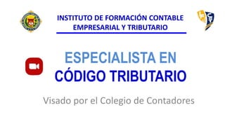 ESPECIALISTA EN
CÓDIGO TRIBUTARIO
Visado por el Colegio de Contadores
INSTITUTO DE FORMACIÓN CONTABLE
EMPRESARIAL Y TRIBUTARIO
 