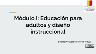 Módulo I: Educación para
adultos y diseño
instruccional
Buenas Prácticas en Tutoría Virtual
 