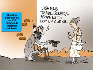 Brasil já
possui mais
de 150
milhões de
telefones
celulares.
 