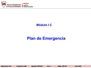 1
Plan de Emergencia
Módulo I C
 