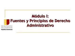 Módulo I:
Fuentes y Principios de Derecho
        Administrativo
 