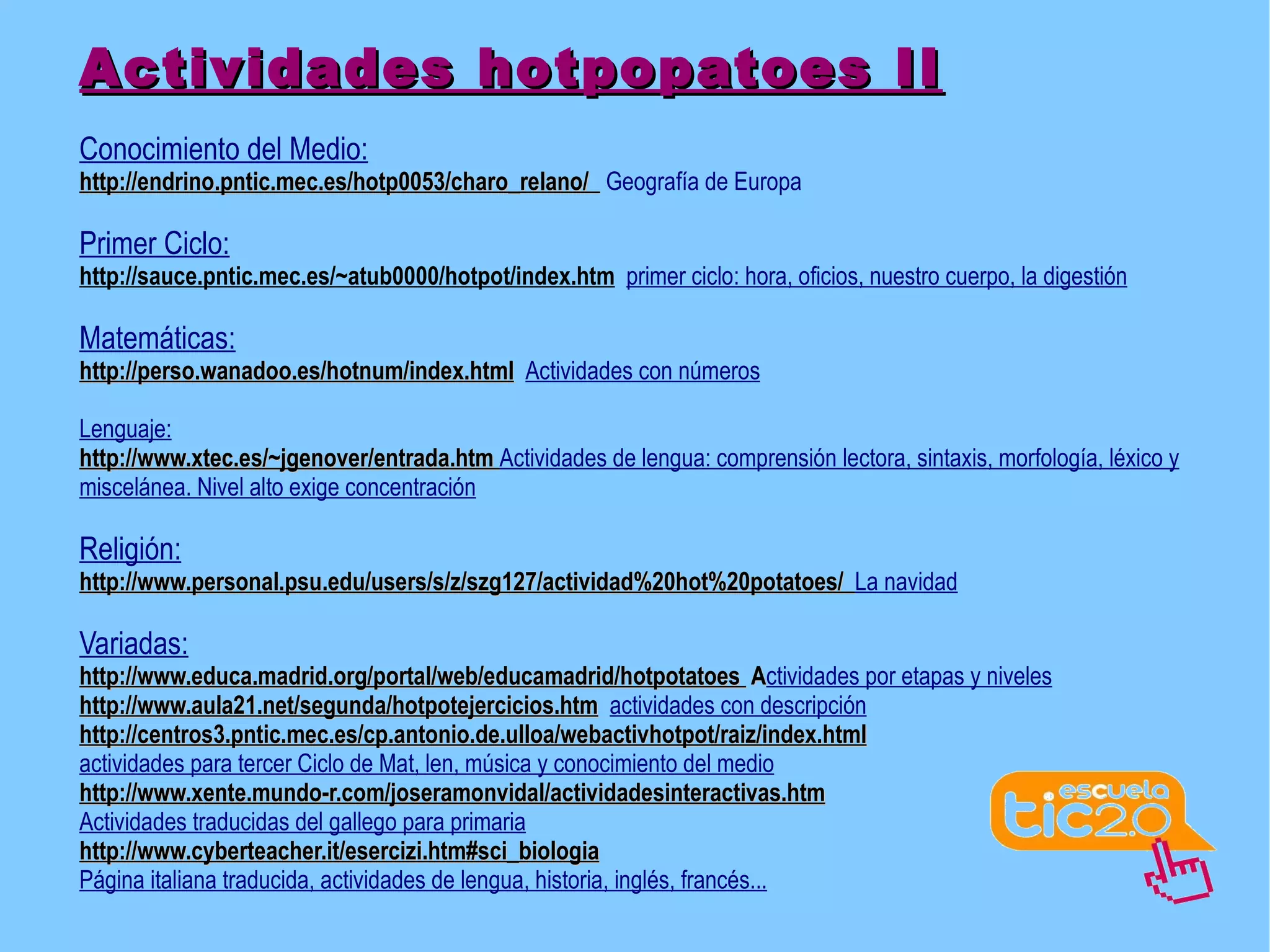 Recursos educativos de lenguaje, matemáticas, inglés, conocimiento del medio, E. Artística...   ( hotpopatoes, Web quest, Cazas del tesoro) . 