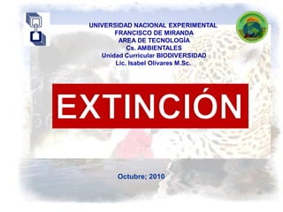 UNIVERSIDAD NACIONAL EXPERIMENTAL
       FRANCISCO DE MIRANDA
        AREA DE TECNOLOGÍA
           Cs. AMBIENTALES
   Unidad Curricular BIODIVERSIDAD
       Lic. Isabel Olivares M.Sc.




       Octubre; 2010
 