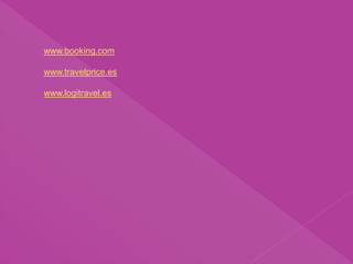 www.booking.com
www.travelprice.es
www.logitravel.es
 