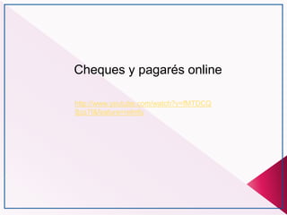 http://www.youtube.com/watch?v=fMTDCQ
Spz7I&feature=relmfu
Cheques y pagarés online
 