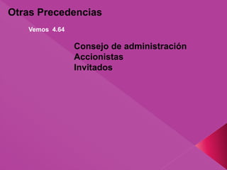 Otras Precedencias
Vemos 4.64
Consejo de administración
Accionistas
Invitados
 