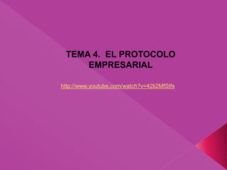 TEMA 4. EL PROTOCOLO
EMPRESARIAL
http://www.youtube.com/watch?v=42li2MfStfs
 