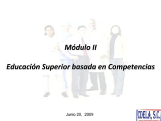 Módulo II

Educación Superior basada en Competencias




                Junio 20, 2009
 