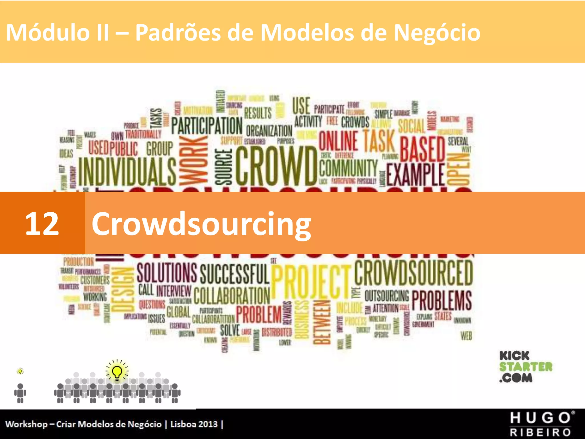 Módulo II – Padrões de Modelos de Negócio
Workshop - Criar Modelos de Negócio - XPTO Consulting
Hugo Ribeiro - Dez 2012
Crowdsourcing
12
 