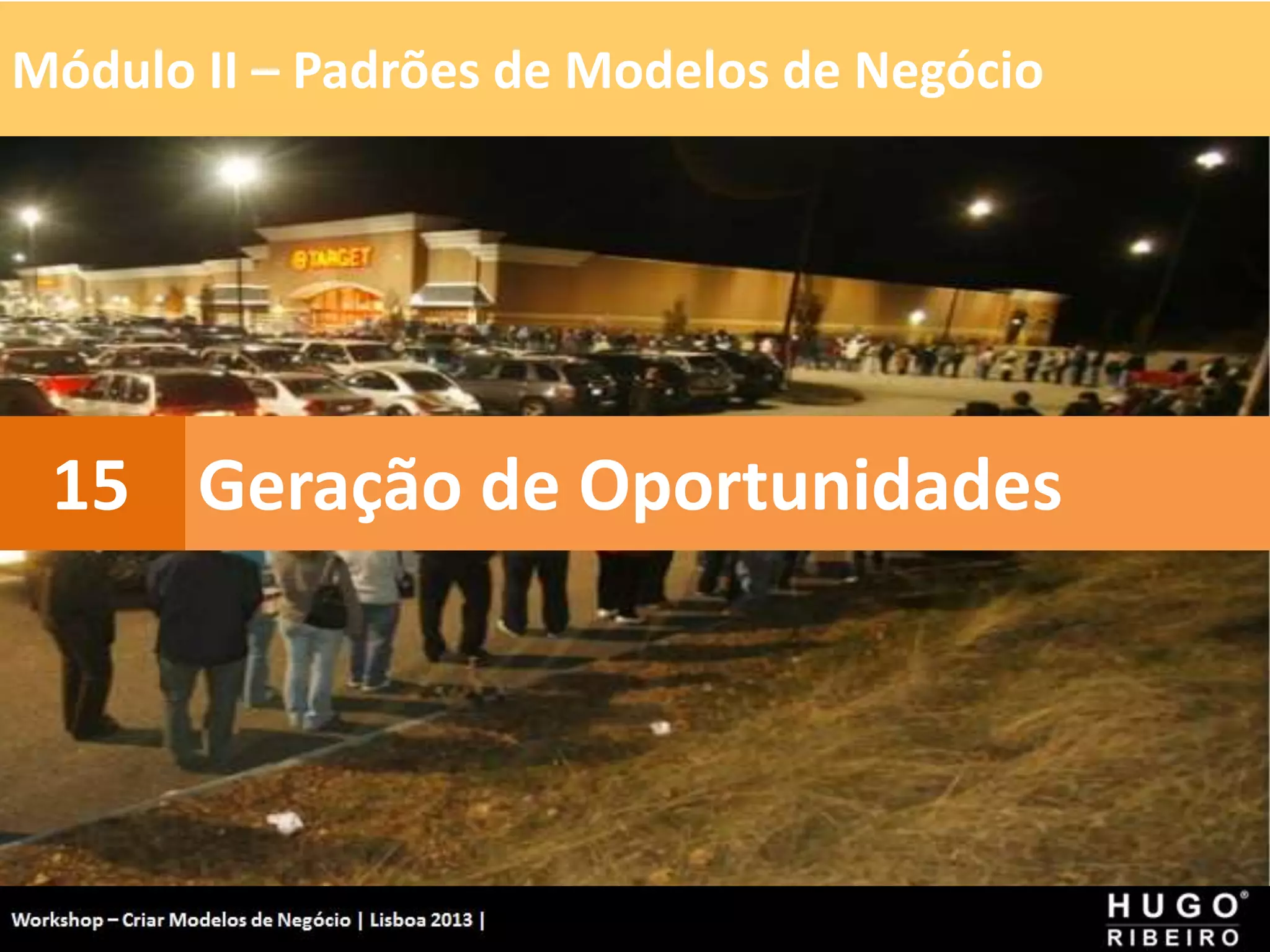 Módulo II – Padrões de Modelos de Negócio
Workshop - Criar Modelos de Negócio - XPTO Consulting
Hugo Ribeiro - Dez 2012
Geração de Oportunidades
15
 