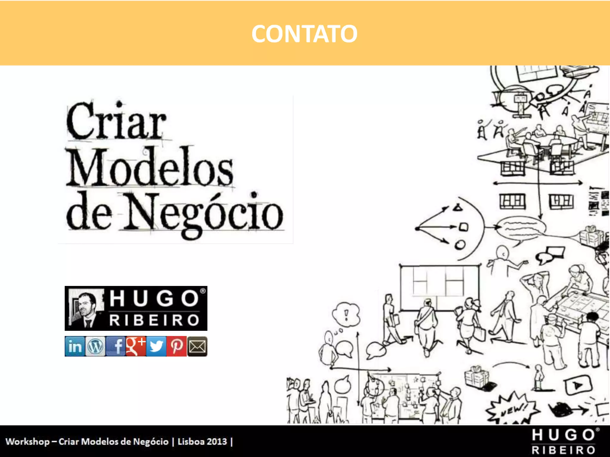 Contato
Workshop - Criar Modelos de Negócio - XPTO Consulting
Hugo Ribeiro - Dez 2012
CONTATO
 