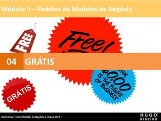 Módulo II – Padrões de Modelos de Negócio
Workshop - Criar Modelos de Negócio - XPTO Consulting
Hugo Ribeiro - Dez 2012
GRÁTIS
04
 