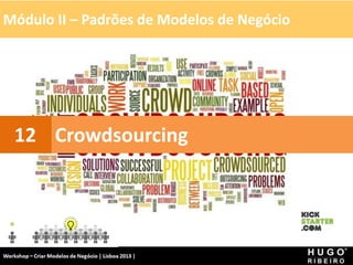 Módulo II – Padrões de Modelos de Negócio
Workshop - Criar Modelos de Negócio - XPTO Consulting
Hugo Ribeiro - Dez 2012
Crowdsourcing
12
 