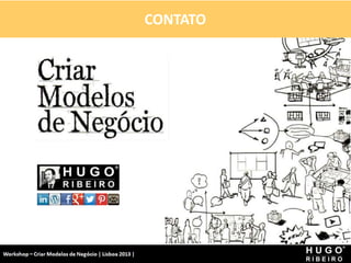 Contato
Workshop - Criar Modelos de Negócio - XPTO Consulting
Hugo Ribeiro - Dez 2012
CONTATO
 