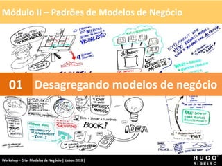Módulo II – Padrões de Modelos de Negócio
Workshop - Criar Modelos de Negócio - XPTO Consulting
Hugo Ribeiro - Dez 2012
Desagregando modelos de negócio
01
 