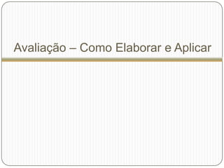 Avaliação – Como Elaborar e Aplicar
 
