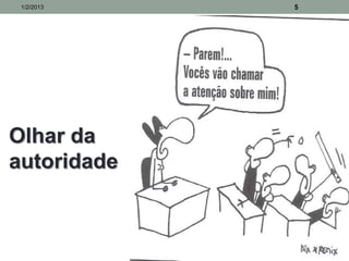 1/2/2013    5




Olhar da
autoridade
 