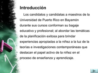 Introducción <ul><li>Los candidatos y candidatas a maestros de la  </li></ul><ul><li>Universidad de Puerto Rico en Bayamón...