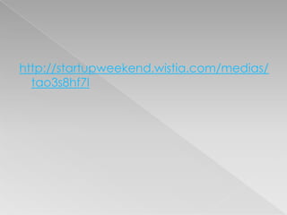 http://startupweekend.wistia.com/medias/
tao3s8hf7l
 