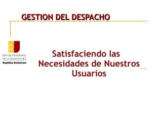 GESTION DEL DESPACHO Satisfaciendo las Necesidades de Nuestros Usuarios 