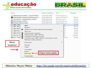 Menu
  Suspenso


                                 Clique nesta opção.




Oficineira: Mayara Mônica - https://sites.google.com/site/arquivosdeinformatica/
 