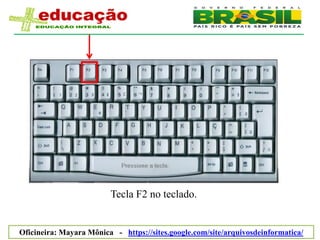 Tecla F2 no teclado.


Oficineira: Mayara Mônica - https://sites.google.com/site/arquivosdeinformatica/
 