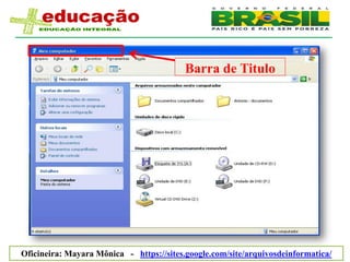 Barra de Titulo




Oficineira: Mayara Mônica - https://sites.google.com/site/arquivosdeinformatica/
 