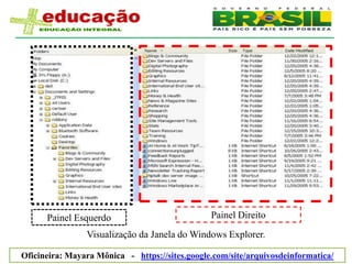 Painel Esquerdo                           Painel Direito
                Visualização da Janela do Windows Explorer.

Oficineira: Mayara Mônica - https://sites.google.com/site/arquivosdeinformatica/
 