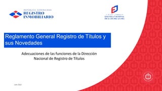 Julio 2023
Reglamento General Registro de Títulos y
sus Novedades
Adecuaciones de las funciones de la Dirección
Nacional de Registro de Títulos
 