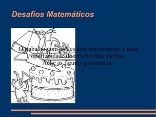 Desafios Matemáticos O trabalho com os desafios matemáticos e uma oportunidade de crescimento escolar. 