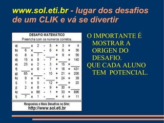 VEJA QUE CADA DESAFIO TEM SUA FUNÇÃO DE ESTIMULAR O ALUNO E INDUZIR A PENSAR. 