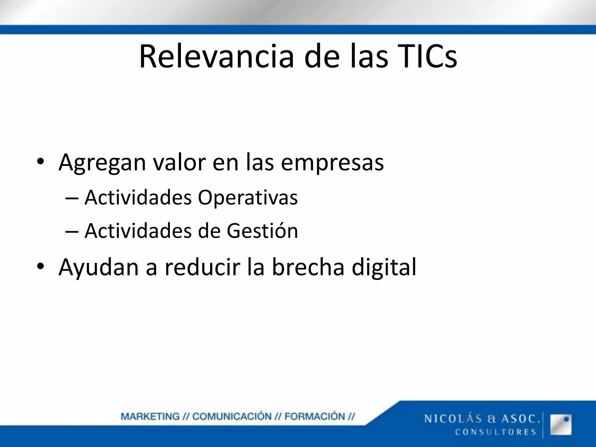 Relevancia de las TICsAgregan valor en las empresasActividades OperativasActividades de GestiónAyudan a reducir la brecha digital