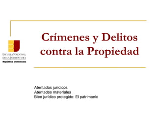 Crímenes y Delitos
   contra la Propiedad

Atentados jurídicos
Atentados materiales
Bien jurídico protegido: El patrimonio
 