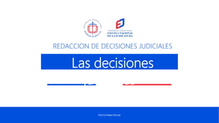 TEXTO PARA FECHA
REDACCION DE DECISIONES JUDICIALES
Las decisiones
judiciales
 