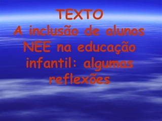 TEXTO A inclusão de alunos  NEE na educação infantil: algumas reflexões 