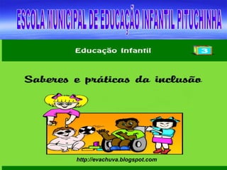 ESCOLA MUNICIPAL DE EDUCAÇÃO INFANTIL PITUCHINHA http://evachuva.blogspot.com 