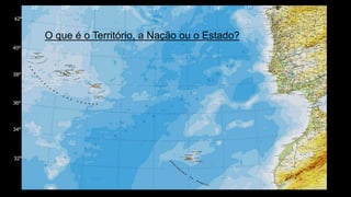 O que é o Território, a Nação ou o Estado? 
36º 
38º 
40º 
42º 
34º 
32º 
11º 
8º 
14º 
17º 
20º 
23º 
26º 
29º 
32º  