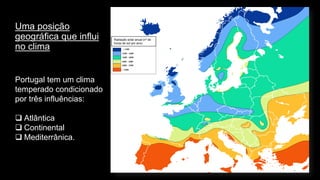 Uma posição geográfica que influi no clima 
7 
Portugal tem um clima temperado condicionado por três influências: 
Atlântica 
Continental 
Mediterrânica. 
Radiação solar anual (nº de horas de sol por ano)  