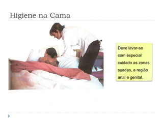 Higiene na Cama
Deve lavar-se
com especial
cuidado as zonas
suadas, a região
anal e genital.
 