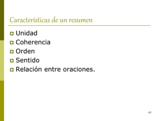 67
Características de un resumen
 Unidad
 Coherencia
 Orden
 Sentido
 Relación entre oraciones.
 