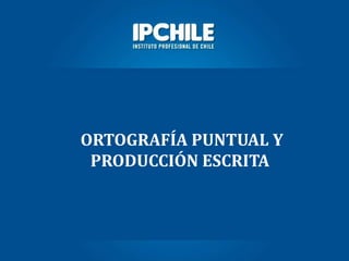 ORTOGRAFÍA PUNTUAL Y
PRODUCCIÓN ESCRITA
 