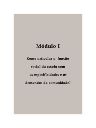 Módulo I
Como articular a função
social da escola com
as especificidades e as
demandas da comunidade?
 