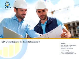 ILCP ¡¡Formando Líderes Con Desarrollo Profesional !!
CHICLAYO
CALLE SAN JOSÉ 755 UBICENTRO
03 ER PISO - Oficina 059
Referencia a lado de Ripley
F:Instituto ILCP
Tel: 074 – 516502 - 942641404
C : I n s t i t u t o i l c p @ G m a i l . c o m
 